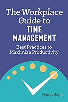 The Workplace Guide to Time Management: Best Practices to Maximize Productivity - Epub + Converted Pdf